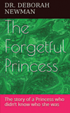 The Forgetful Princess: The Story of a Princess Who Didn’t Know Who She Was